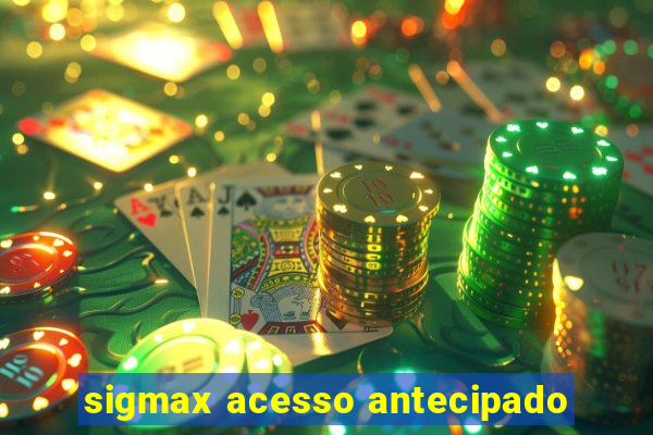sigmax acesso antecipado